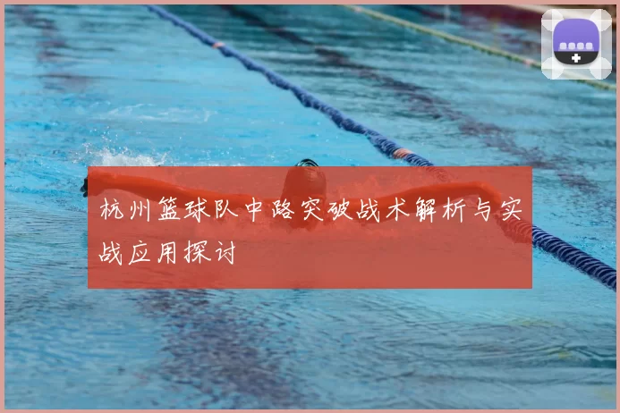 杭州篮球队中路突破战术解析与实战应用探讨