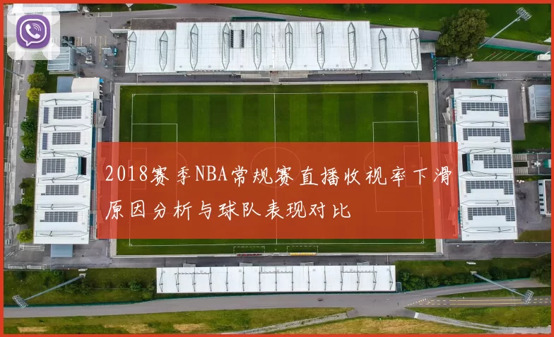 2018赛季NBA常规赛直播收视率下滑原因分析与球队表现对比
