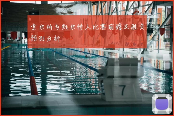索尔纳与凯尔特人比赛前瞻及胜负预测分析