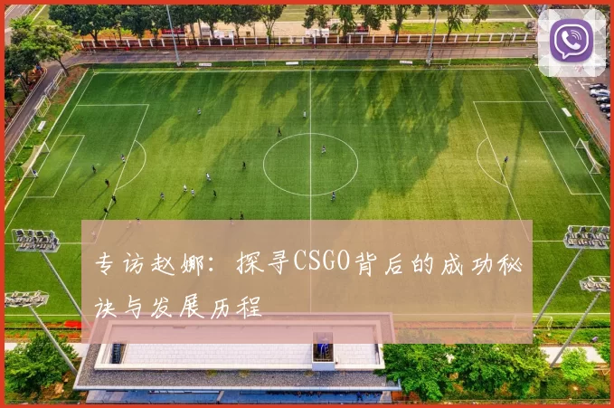 专访赵娜：探寻CSGO背后的成功秘诀与发展历程