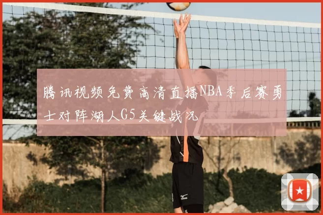 腾讯视频免费高清直播NBA季后赛勇士对阵湖人G5关键战况