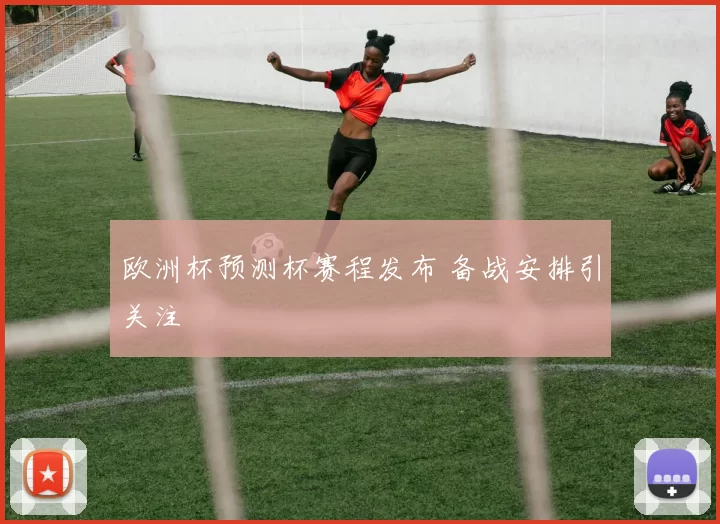 欧洲杯预测杯赛程发布 备战安排引关注