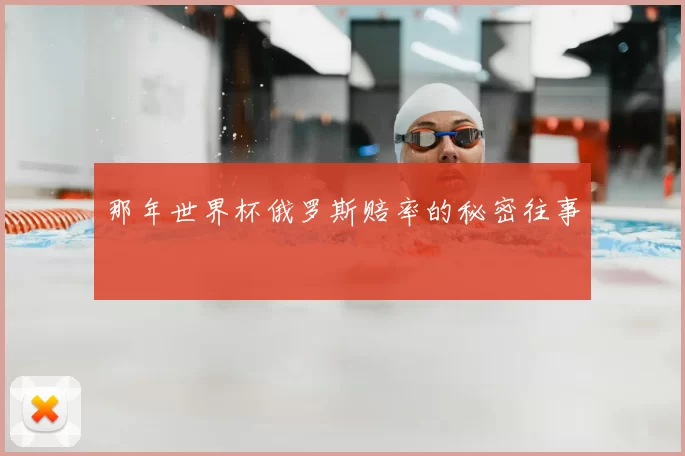 那年世界杯俄罗斯赔率的秘密往事