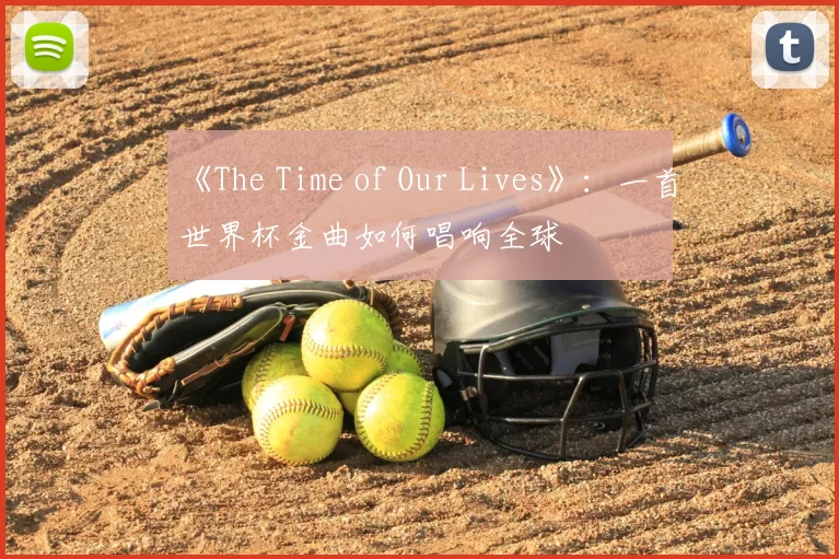 《The Time of Our Lives》：一首世界杯金曲如何唱响全球