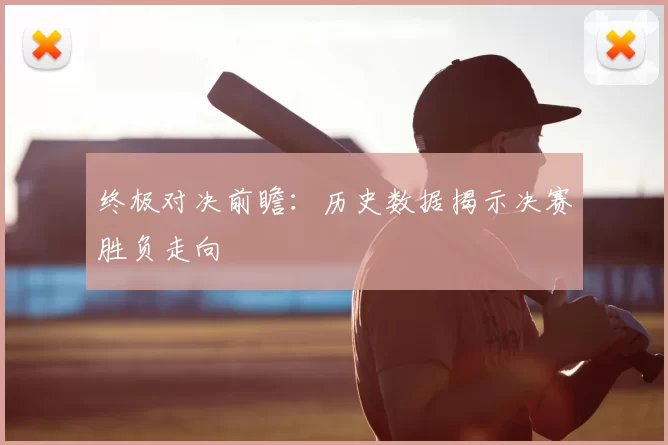 终极对决前瞻:历史数据揭示决赛胜负走向