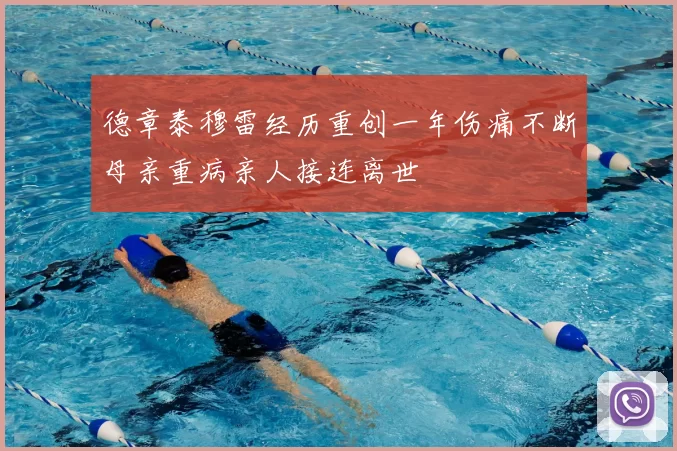 德章泰穆雷经历重创一年伤痛不断母亲重病亲人接连离世