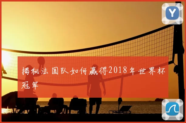 揭秘法国队如何赢得2018年世界杯冠军
