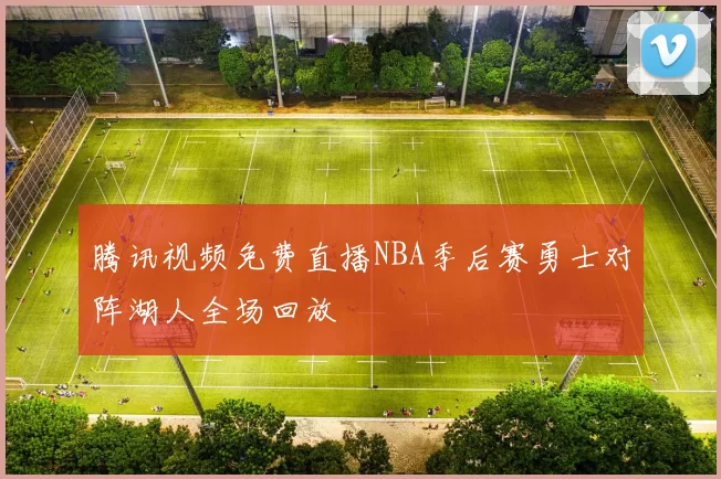 腾讯视频免费直播NBA季后赛勇士对阵湖人全场回放