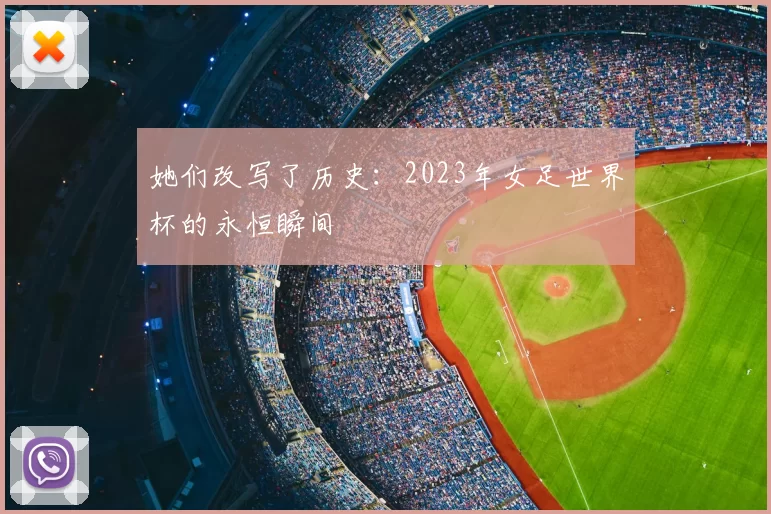 她们改写了历史:2023年女足世界杯的永恒瞬间