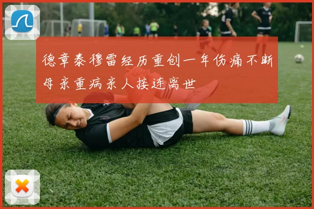 德章泰穆雷经历重创一年伤痛不断母亲重病亲人接连离世