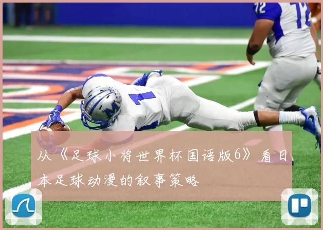 从《足球小将世界杯国语版6》看日本足球动漫的叙事策略