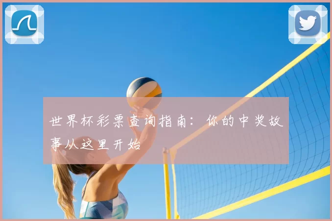 世界杯彩票查询指南:你的中奖故事从这里开始